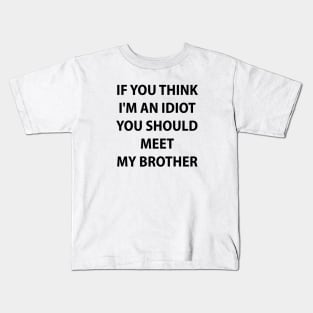 If You Think I'm An Idiot You Should Meet My Brother Kids T-Shirt